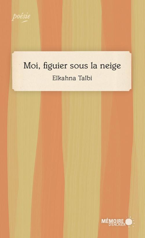 Cover of the book Moi, figuier sous la neige by Elkahna Talbi, Mémoire d'encrier