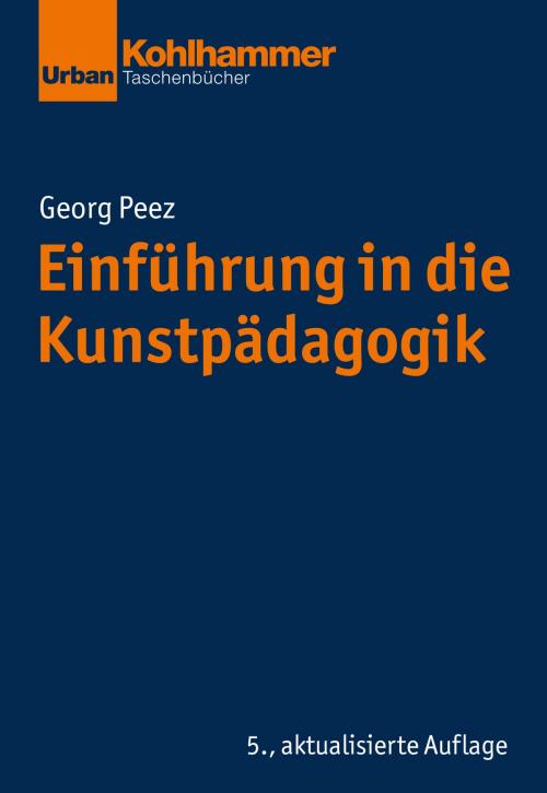 Cover of the book Einführung in die Kunstpädagogik by Georg Peez, Jörg Dinkelaker, Merle Hummrich, Wolfgang Meseth, Sascha Neumann, Christiane Thompson, Kohlhammer Verlag