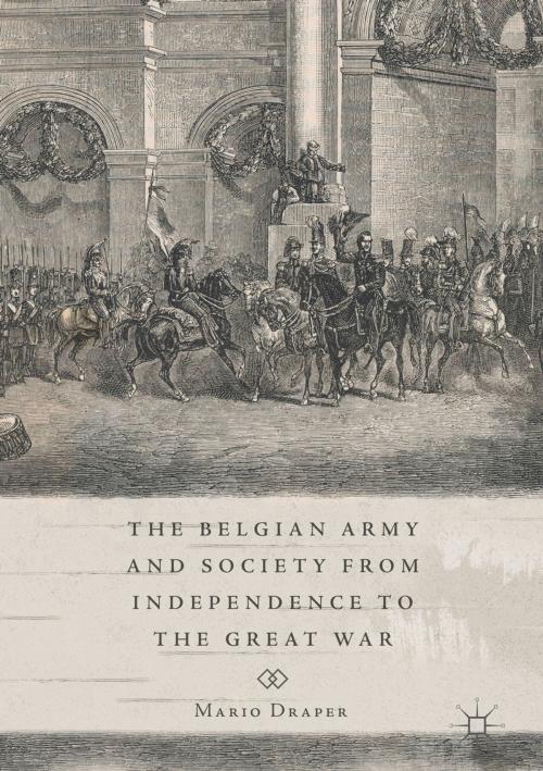 Cover of the book The Belgian Army and Society from Independence to the Great War by Mario Draper, Springer International Publishing