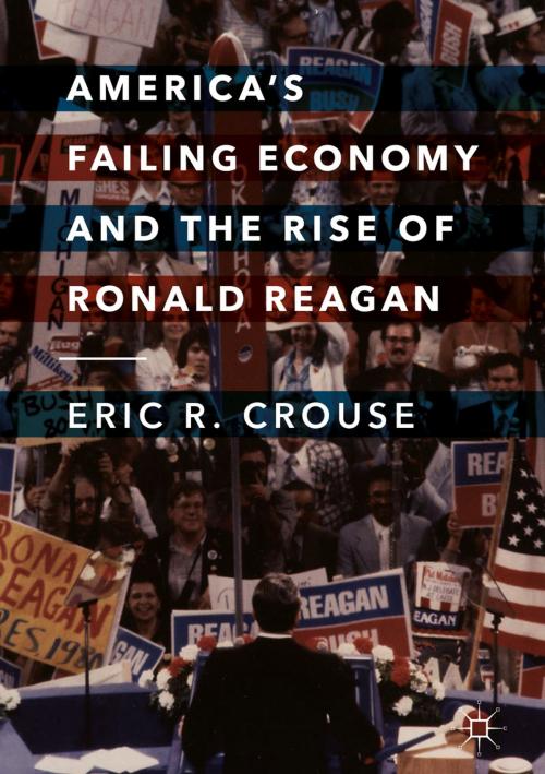 Cover of the book America's Failing Economy and the Rise of Ronald Reagan by Eric R. Crouse, Springer International Publishing