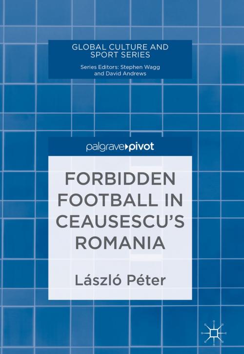 Cover of the book Forbidden Football in Ceausescu’s Romania by László Péter, Springer International Publishing