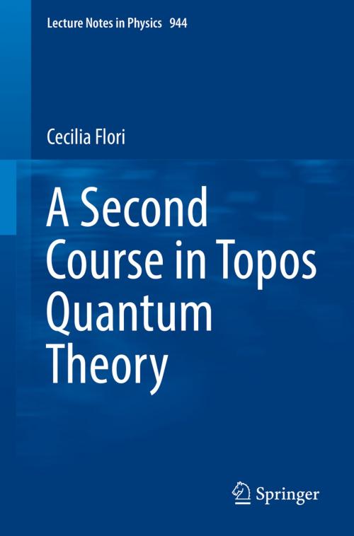 Cover of the book A Second Course in Topos Quantum Theory by Cecilia Flori, Springer International Publishing
