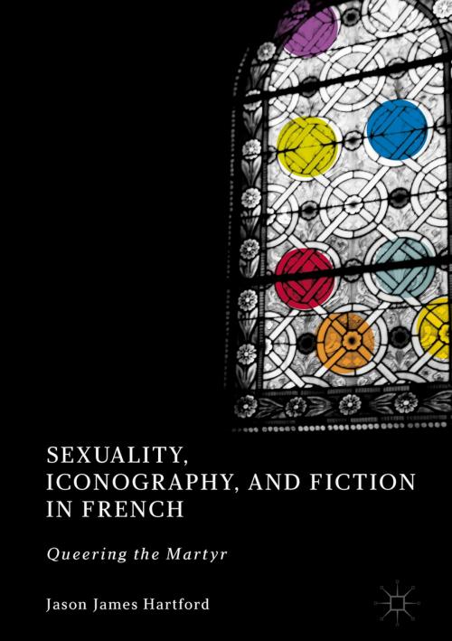 Cover of the book Sexuality, Iconography, and Fiction in French by Jason James Hartford, Springer International Publishing