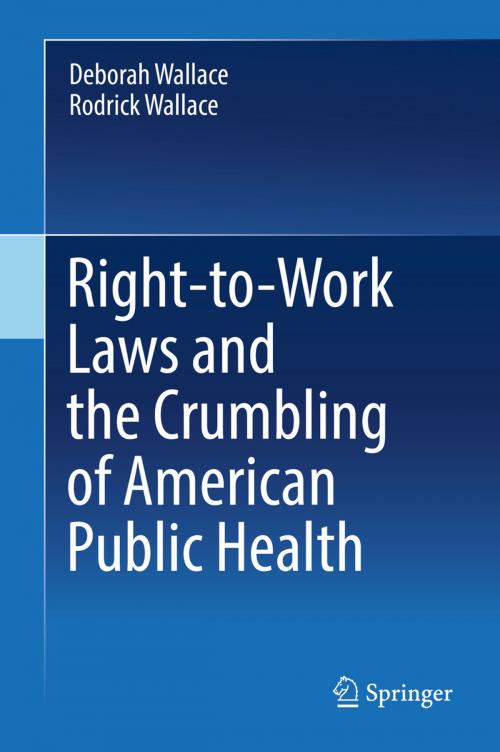 Cover of the book Right-to-Work Laws and the Crumbling of American Public Health by Deborah Wallace, Rodrick Wallace, Springer International Publishing