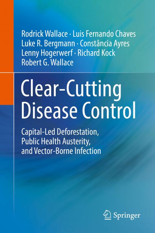 Cover of the book Clear-Cutting Disease Control by Rodrick Wallace, Luis Fernando Chaves, Luke R. Bergmann, Constância Ayres, Lenny Hogerwerf, Richard Kock, Robert G. Wallace, Springer International Publishing