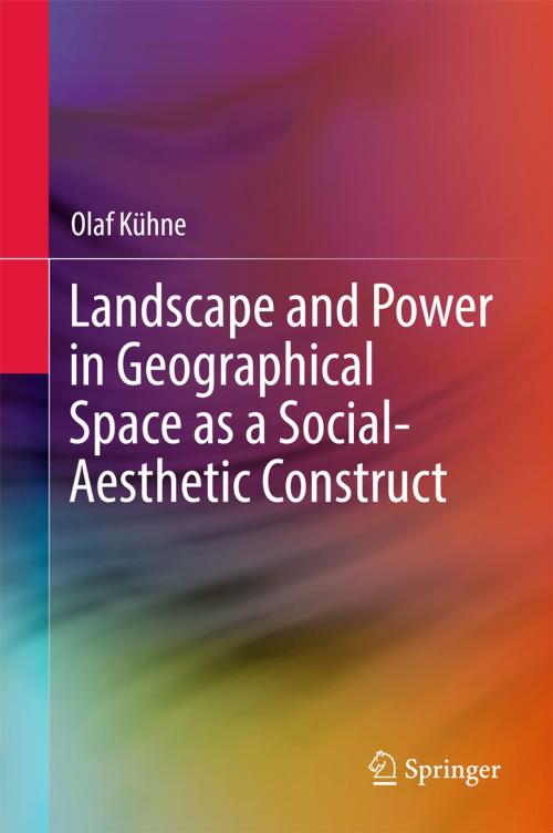 Cover of the book Landscape and Power in Geographical Space as a Social-Aesthetic Construct by Olaf Kühne, Springer International Publishing