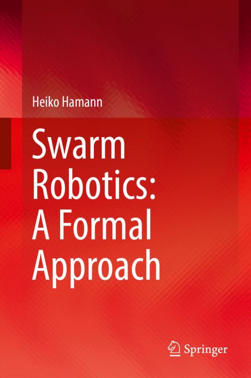 Cover of the book Swarm Robotics: A Formal Approach by Heiko Hamann, Springer International Publishing