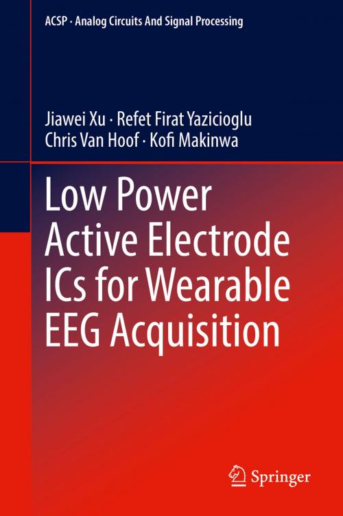 Cover of the book Low Power Active Electrode ICs for Wearable EEG Acquisition by Jiawei Xu, Refet Firat Yazicioglu, Chris Van Hoof, Kofi Makinwa, Springer International Publishing