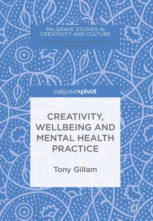 Cover of the book Creativity, Wellbeing and Mental Health Practice by Tony Gillam, Springer International Publishing
