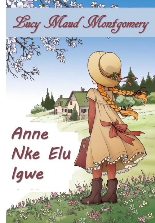 Cover of the book Anne Nke Akwụkwọ Ndụ Akwụkwọ Ndụ by Lucy Maud Montgomery, Classic Translations