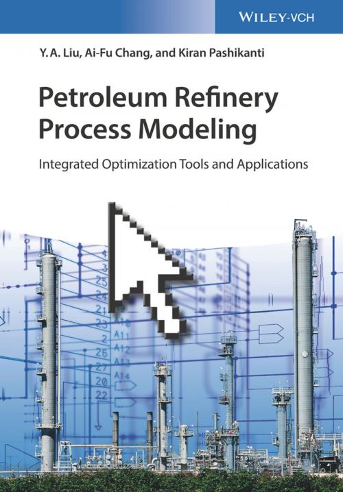 Cover of the book Petroleum Refinery Process Modeling by Y. A. Liu, Ai-Fu Chang, Kiran Pashikanti, Wiley