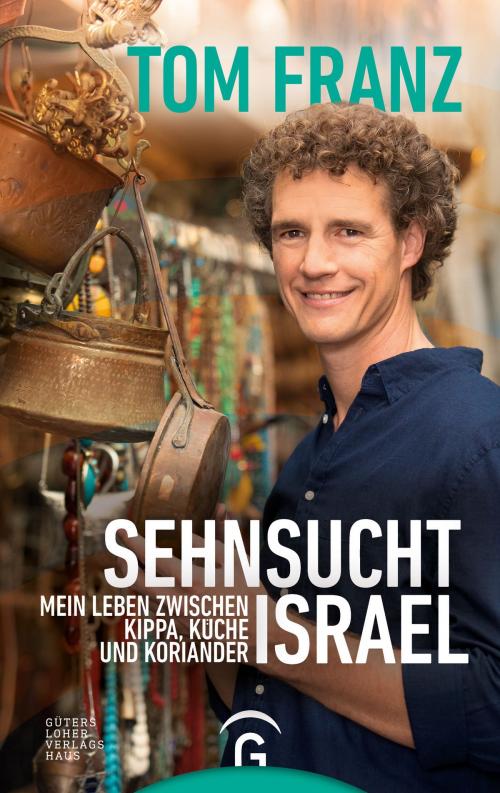 Cover of the book Sehnsucht Israel by Tom Franz, Regina Carstensen, Gütersloher Verlagshaus