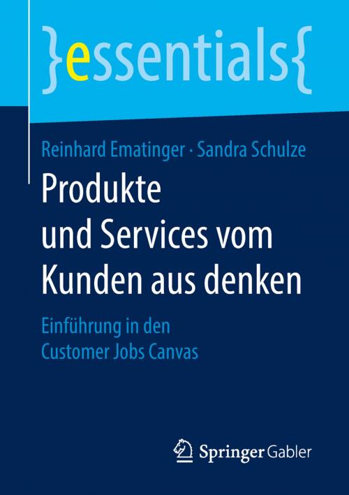Cover of the book Produkte und Services vom Kunden aus denken by Reinhard Ematinger, Sandra Schulze, Springer Fachmedien Wiesbaden