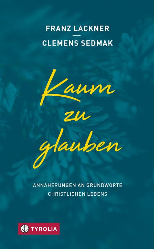Cover of the book Kaum zu glauben by Franz Lackner, Clemens Sedmak, Tyrolia