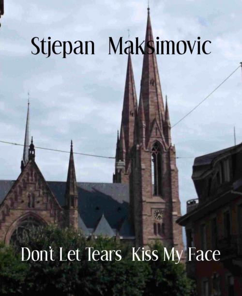 Cover of the book Don't Let Tears Kiss My Face by Stjepan Maksimovic, BookRix