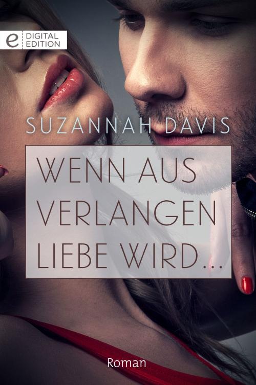 Cover of the book Wenn aus Verlangen Liebe wird ... by Suzannah Davis, CORA Verlag