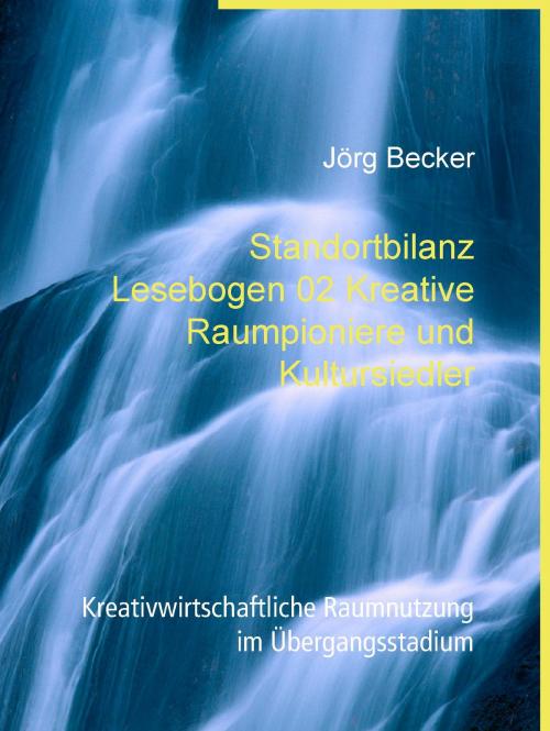 Cover of the book Standortbilanz Lesebogen 02 Kreative Raumpioniere und Kultursiedler by Jörg Becker, Books on Demand
