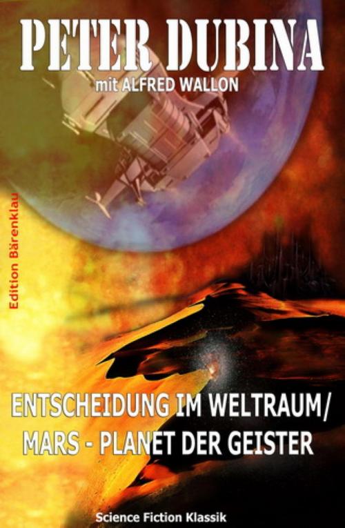 Cover of the book Entscheidung im Weltraum/ Mars - Planet der Geister by Peter Dubina, Alfred Wallon, BookRix