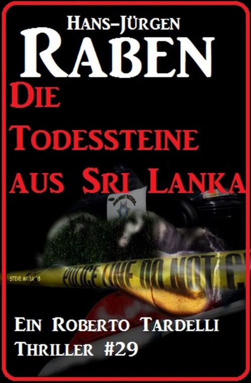 Cover of the book Die Todessteine aus Sri Lanka: Ein Roberto Tardelli Thriller #29 by Hans-Jürgen Raben, Uksak E-Books