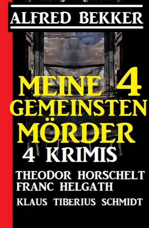 Cover of the book Meine 4 gemeinsten Morde: 4 Krimis by Theodor Horschelt, Franc Helgath, Alfred Bekker, Klaus Tiberius Schmidt, Uksak E-Books
