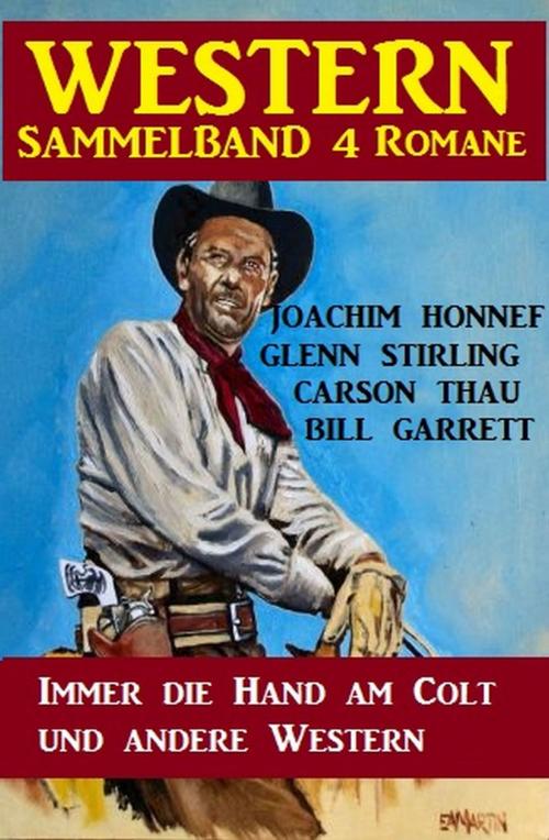 Cover of the book Western Sammelband 4 Romane: Immer die Hand am Colt und andere Western by Carson Thau, Bill Garrett, Joachim Honnef, Glenn Stirling, Uksak E-Books