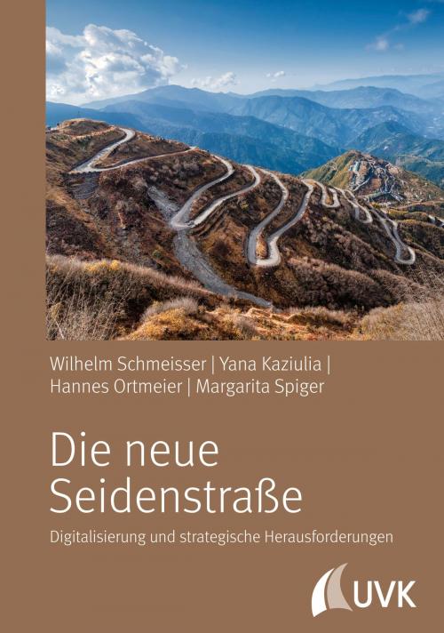 Cover of the book Die neue Seidenstraße by Wilhelm Schmeisser, Yana Kaziulia, Hannes Ortmeier, Margarita Spiger, UVK Verlagsgesellschaft mbH