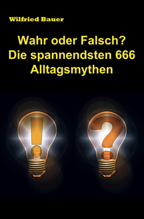 Cover of the book Wahr oder falsch? Die spannendsten 666 Alltagsmythen by Wilfried Bauer, neobooks