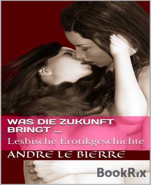 Cover of the book Was die Zukunft bringt ... by Andre Le Bierre, BookRix