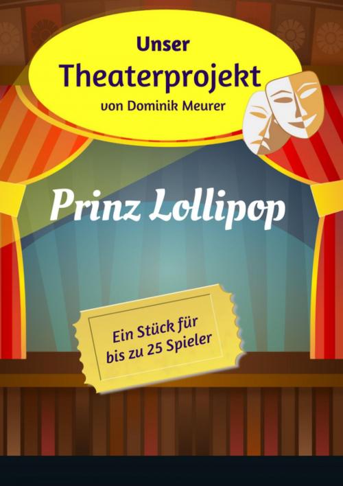 Cover of the book Unser Theaterprojekt, Band 3 - Prinz Lollipop by Dominik Meurer, epubli