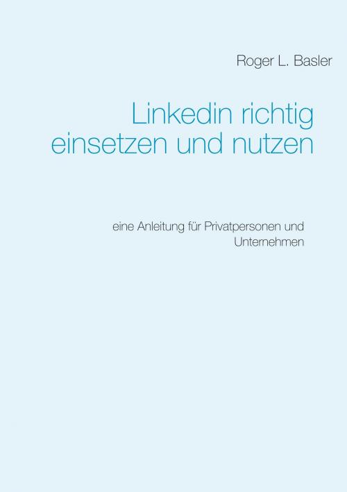 Cover of the book Linkedin richtig einsetzen und nutzen by Roger Basler, Books on Demand