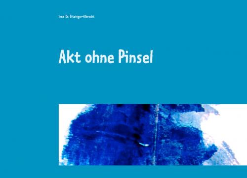 Cover of the book Akt ohne Pinsel by Inez Gitzinger-Albrecht, Books on Demand