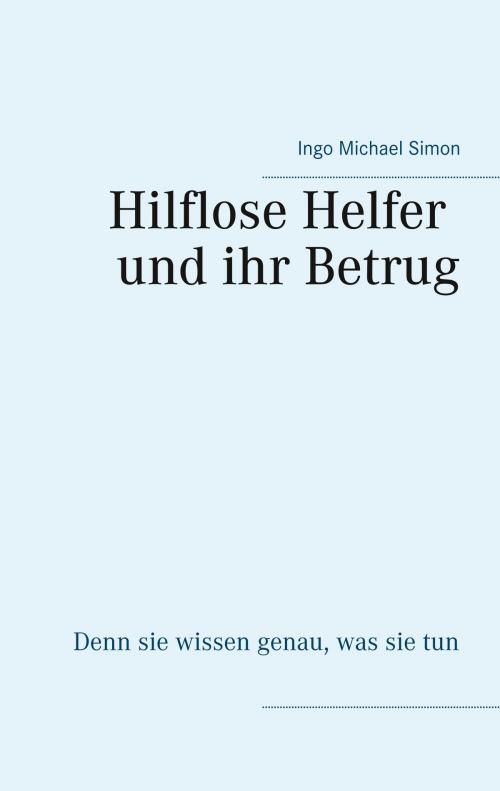 Cover of the book Die hilflosen Helfer und ihr Betrug by Ingo Michael Simon, Books on Demand