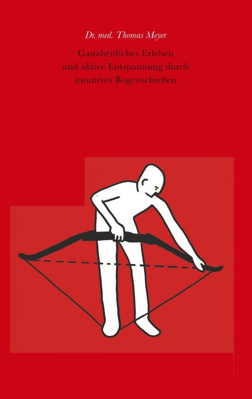 Cover of the book Ganzheitliches Erleben und aktive Entspannung durch intuitives Bogenschießen by Thomas Meyer, Books on Demand