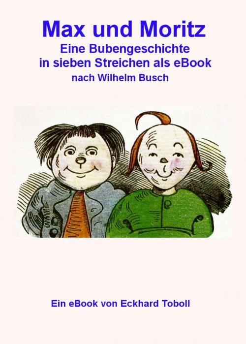 Cover of the book Max und Moritz - Eine Bubengeschichte in sieben Streichen als eBook by Eckhard Toboll, epubli