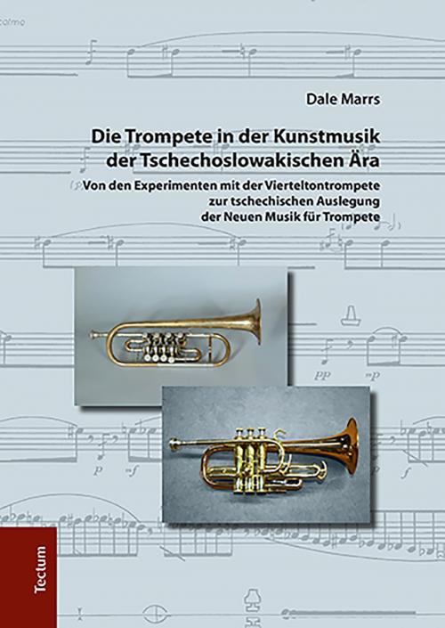 Cover of the book Die Trompete in der Kunstmusik der Tschechoslowakischen Ära by Dale Marrs, Tectum Wissenschaftsverlag
