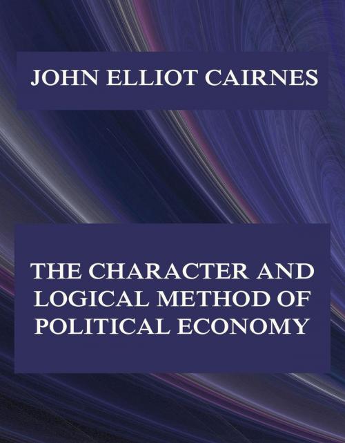 Cover of the book The Character and Logical Method of Political Economy by John Elliot Cairnes, Jazzybee Verlag