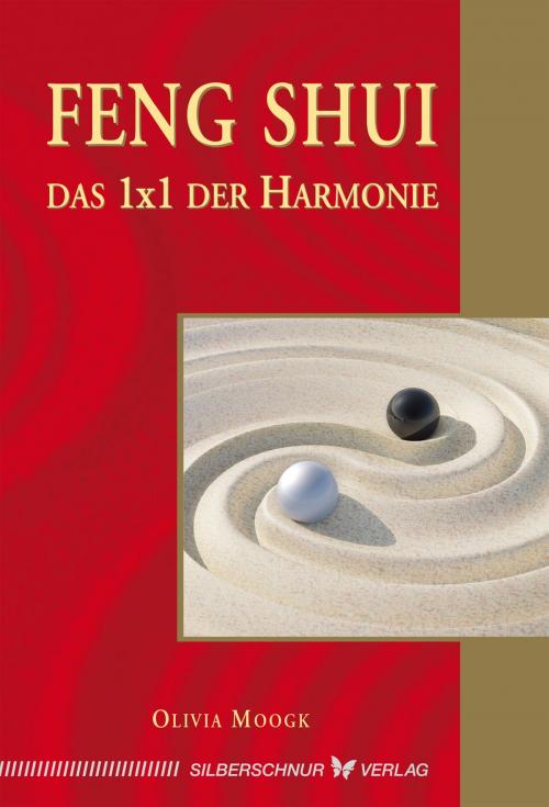 Cover of the book Feng-Shui - Das 1x1 der Harmonie by Olivia Moogk, Verlag "Die Silberschnur"