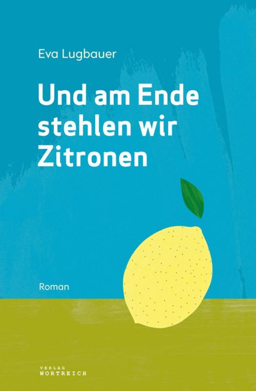 Cover of the book Und am Ende stehlen wir Zitronen by Eva Lugbauer, Verlag Wortreich