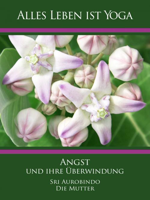 Cover of the book Angst und ihre Überwindung by Sri Aurobindo, Die (d.i. Mira Alfassa) Mutter, Sri Aurobindo Digital Edition