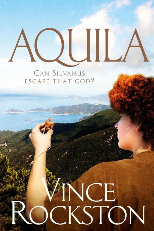 Cover of the book Aquila – Can Silvanus Escape That God? by Vince Rockston, Vince Rockston