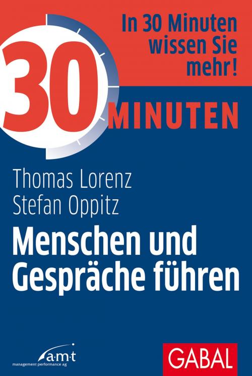 Cover of the book 30 Minuten Menschen und Gespräche führen by Thomas Lorenz, Stefan Oppitz, GABAL Verlag
