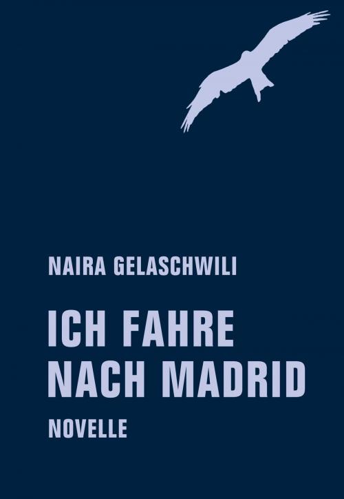 Cover of the book Ich fahre nach Madrid by Naira Gelaschwili, Jörg Sundermeier, Verbrecher Verlag