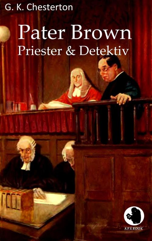 Cover of the book Pater Brown - Priester und Detektiv by G. K. Chesterton, apebook Verlag