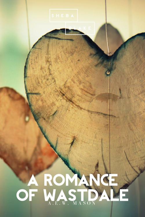 Cover of the book A Romance of Wastdale by A. E. W. Mason, Sheba Blake, Sheba Blake Publishing
