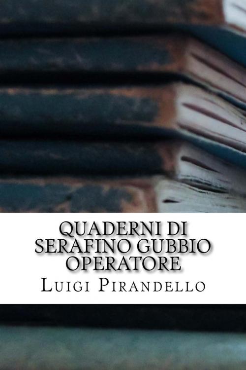Cover of the book Quaderni di Serafino Gubbio operatore by Luigi Pirandello, Mauro Liistro Editore