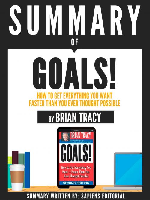 Cover of the book Summary Of "Goals!: How To Get Everything You Want Faster Than You Ever Thought Possible - By Brian Tracy" by Sapiens Editorial, Sapiens Editorial, Sapiens Editorial