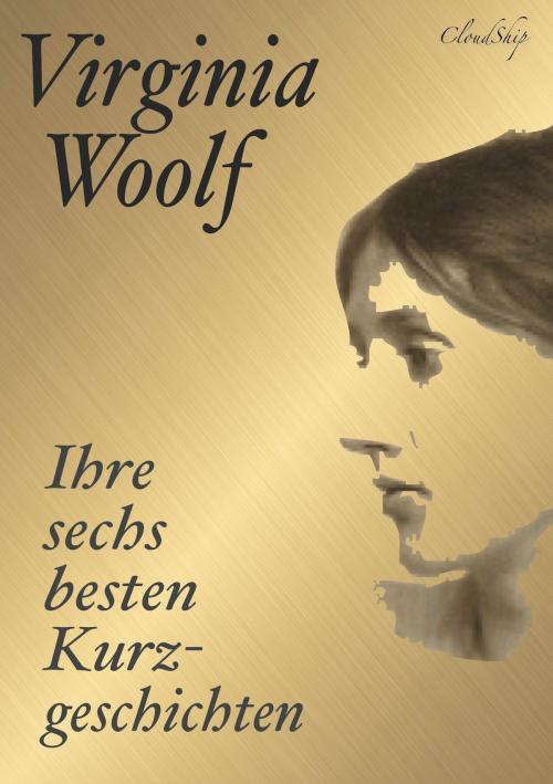 Cover of the book Virginia Woolf: Ihre sechs besten Kurzgeschichten by Virginia Woolf, Armin J. Fischer, Cloudship