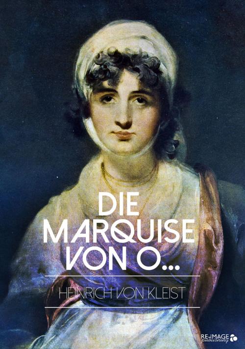 Cover of the book Die Marquise von O... by Heinrich von Kleist, Re-Image Publishing