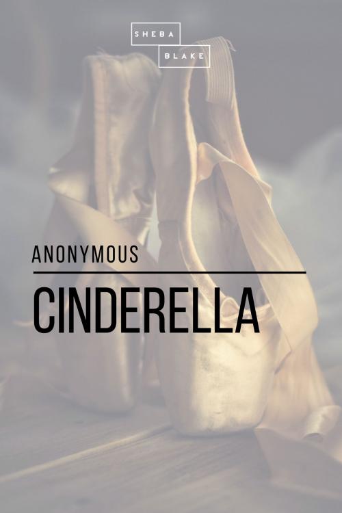Cover of the book Cinderella by Anonymous, Sheba Blake, Sheba Blake Publishing