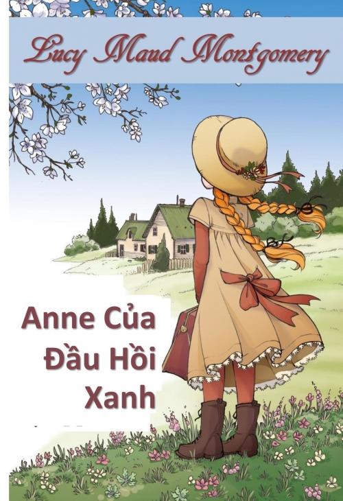 Cover of the book Anne Của Đầu Hồi Xanh by Lucy Maud Montgomery, Classic Translations